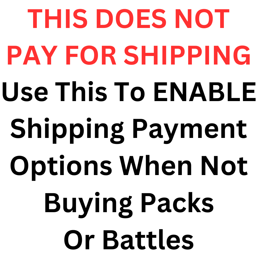 THIS DOES NOT PAY FOR SHIPPING Use This To ENABLE Shipping Payment Options When Not Buying Packs Or Battles